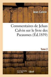 Commentaires de Jehan (Jean) Calvin sur le livre des Pseaumes (Psaumes). Tome 2 9782011870261, commentaires, psaumes, jean calvin