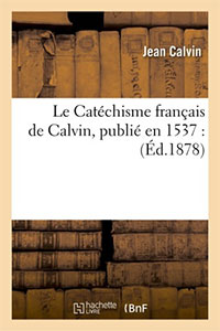 Le Catéchisme français de Calvin, publié en 1537 9782012685659, catéchisme français, jean calvin