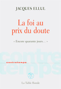 9782710328049, la, foi, au, prix, du, doute, encore, quarante, 40, jours, jacques, ellul, collections, contretemps, éditions, la, table, ronde