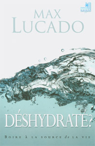 Déshydraté ? 9782826034896, déshydraté, boire, à, la, source, de, la, vie, come, thirsty, no, heart, to, dry, for, his, touch, max, lucado, éditions, mb, la, maison, de, la, bible