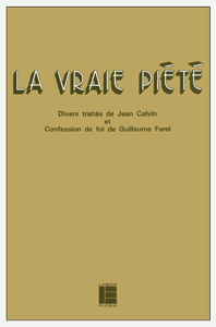 La vraie piété 9782830900729, confession, foi, Guillaume, Farel, Jean, Calvin, livres, traités, laboretfides, Biblique, Bible, excelsis, exégèse, vie, chrétienne, Dieu, Christ, Jésus, église, saint-esprit