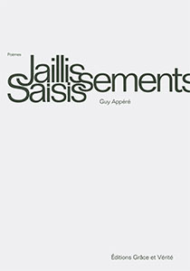 Grace, verité, jaillissement, saissisements, guy, apperé, poèmes, 9782853310451