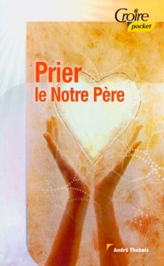 Prier le Notre Père 9782855091211, prier, le, notre, père, andré, thobois, éditions, croire, publications, collection, croire, pocket, pardonner, tentations, amen, prières, adresser, enseigner, invitation, rencontrer, chemin, découvrir, facettes, intervenir, renouvelée