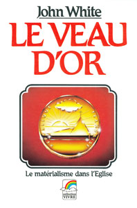 Le veau d’or eglise, materialisme, culte, matérialisme, john, white, 9782863140574, farel