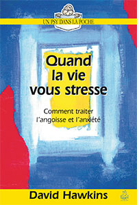 9782863142943, quand la vie vous stresse, comment traiter l’angoisse et l’anxiété, when life makes you nervous, david hawkins, collection un psy dans la poche, éditions farel, peurs, craintes, inquiétudes