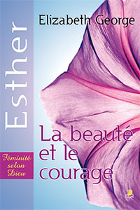 9782863143100, esther, la beauté et le courage, becoming a woman of beauty and strength, elizabeth george, collection féminité selon dieu, éditions farel