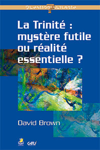 9782863143438, la trinité, mystère futile ou réalité essentielle ?, david brown, collection question suivante, éditions farel, gbu, groupes bibliques universitaires