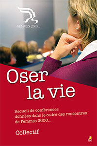 9782863143681, oser la vie, recueil de conférences données dans le cadre des rencontres de femmes 2000, éditions farel