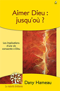 9782863143728, aimer, dieu, jusqu’où, ?, les, implications, d’une, vie, consacrée, à dieu, dany, hameau, éditions, farel, collection, la, maturité, chrétienne