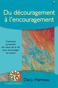 9782863143735, du découragement à l’encouragement, comment supporter les creux de la vie pour encourager les autres, dany hameau, collection la maturité chrétienne, éditions farel