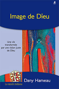 9782863143865, image de dieu, une vie transformée par une vision juste de dieu, dany hameau, collection la maturité spirituelle, éditions farel