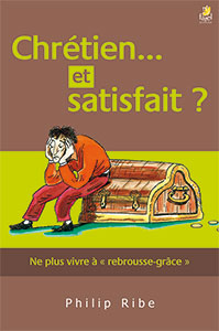 9782863143988, chrétien et satisfait ?, ne plus vivre à « rebrousse grâce », philip ribe, éditions farel