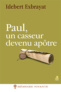 9782863144053, paul, un casseur devenu apôtre, idebert exbrayat, collection mémoire vivante, éditions farel