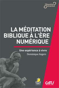 9782863144213, la méditation biblique à l’ère numérique, une expérience à vivre, dominique angers, collections questions suivantes, éditions farel, gbu, groupes bibliques universitaires, l’ibg, l’institut biblique de genève