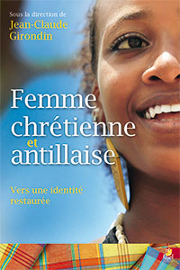 9782863144725, femme chrétienne et antillaise, vers une identité restaurée, sous la direction de jean-claude girondin, dothy marie, esther hamlet, léa lénor, béatrice sorrente, ruth labeth, gaëlle balzinc-bosiger, alain nisus, karen reine-prudent, éditions farel