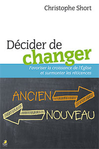 9782863144732, décider de changer, favoriser la croissance de l’église et surmonter les réticences, christophe short, éditions farel