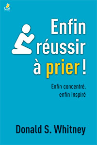 9782863144978, enfin réussir à prier, enfin concentré, enfin inspiré, praying the bible, donald whitney, éditions farel, prières