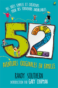 9782863145081, 52 aventures originales en famille, des idées simples et créatives pour des souvenirs inoubliables, 52 uncommon family adventures, randy southern, introduction par gary chapman, éditions farel