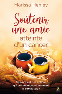 9782863145173, soutenir une amie atteinte d’un cancer, des mots et des actions qui communiquent vraiment la compassion, marissa henley, éditions farel