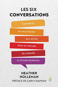 9782863145487, les six conversations, comment se reconnecter aux autres dans un monde de solitude et d’individualisme, the six conversations, pathways to connecting in an age of isolation and incivility, heather holleman, éditions farel