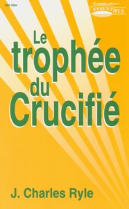 9782906287648, le, trophée, du, crucifié, luc, 2339, 43, christ’s, greatest, trophy, la, croix, de, jésus-christ, john, charles, ryle, éditions, europresse