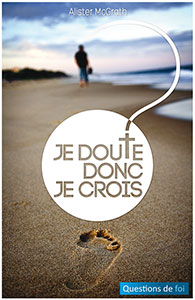 9782940335541, je, doute, donc, je, crois, doubt, in, perspective, alister, macgrath, mcgrath, collections, questions, de, foi, éditions, ourania, doutes, fondements, athées, athéisme, fondements, de, la, foi, fiabilité, évangile, résurrection, jésus-christ, limites, êtres, humains, présence, dieu, réalité, ressenti
