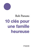 9782356140494, 10, dix, clés, pour, une, famille, heureuse, rob, parsons, éditions, empreinte, temps, présent