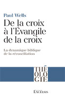 9782755000566, de, la, croix, à, l’évangile, de, la, croix, de, jésus-christ, la, dynamique, biblique, de, la, réconciliation, paul, wells, éditions, excelsis, xl6, collections, théologie, pâques, jésus, est, ressuscité, vivant, résurrection